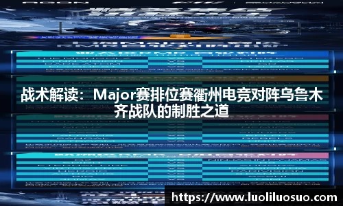 战术解读：Major赛排位赛衢州电竞对阵乌鲁木齐战队的制胜之道