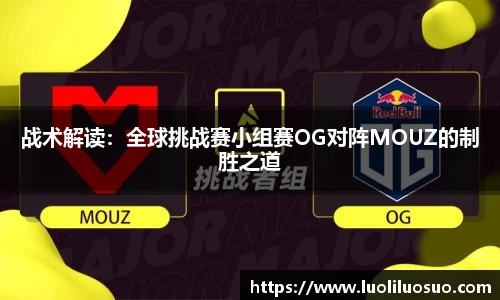 战术解读：全球挑战赛小组赛OG对阵MOUZ的制胜之道