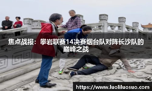 焦点战报：攀岩联赛14决赛烟台队对阵长沙队的巅峰之战
